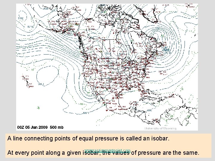 A line connecting points of equal pressure is called an isobar. www. assignmentpoint. com