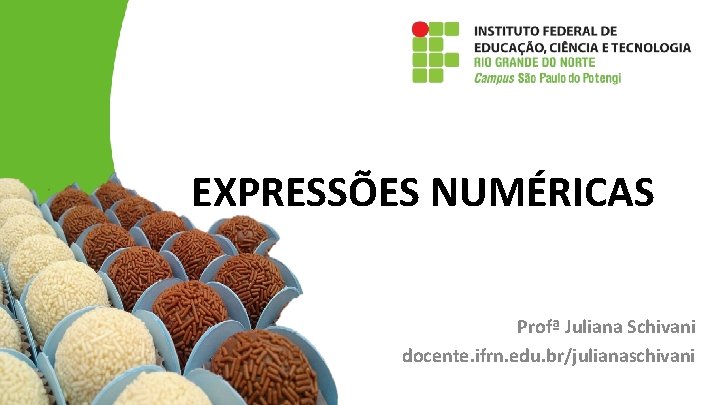 EXPRESSÕES NUMÉRICAS Profª Juliana Schivani docente. ifrn. edu. br/julianaschivani 