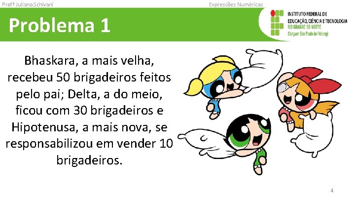 Profª Juliana Schivani Expressões Numéricas Problema 1 Bhaskara, a mais velha, recebeu 50 brigadeiros