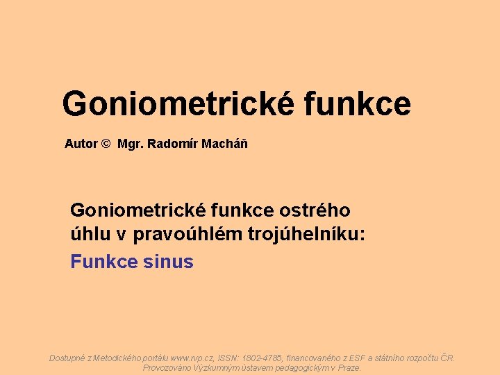 Goniometrické funkce Autor © Mgr. Radomír Macháň Goniometrické funkce ostrého úhlu v pravoúhlém trojúhelníku: