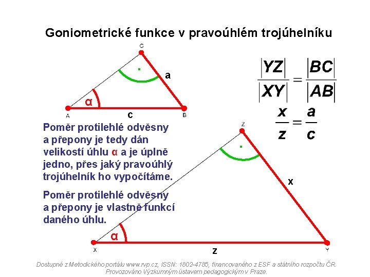 Goniometrické funkce v pravoúhlém trojúhelníku . a α c Poměr protilehlé odvěsny a přepony