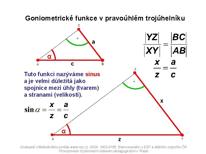 Goniometrické funkce v pravoúhlém trojúhelníku . a α c Tuto funkci nazýváme sinus a