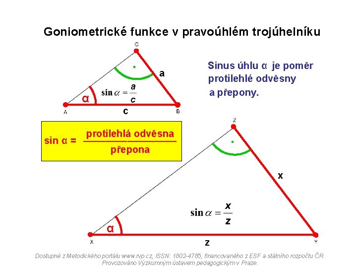 Goniometrické funkce v pravoúhlém trojúhelníku . a α Sinus úhlu α je poměr protilehlé