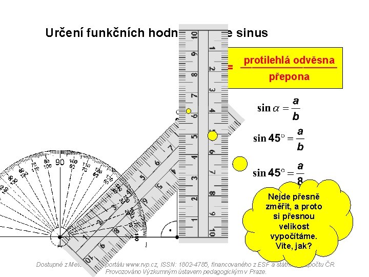 Určení funkčních hodnot funkce sinus protilehlá odvěsna _________ sin α = přepona Nejde přesně