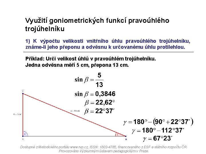 Využití goniometrických funkcí pravoúhlého trojúhelníku 1) K výpočtu velikosti vnitřního úhlu pravoúhlého trojúhelníku, známe-li