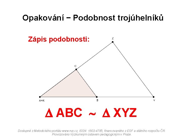 Opakování − Podobnost trojúhelníků Zápis podobnosti: ABC XYZ Dostupné z Metodického portálu www. rvp.