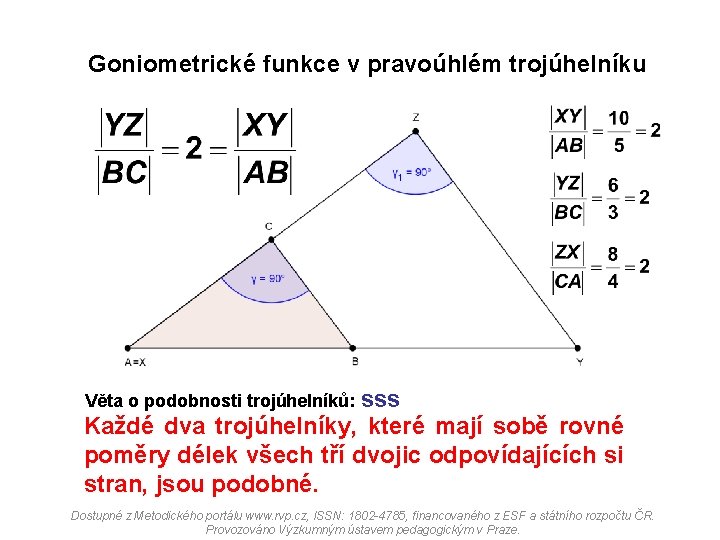 Goniometrické funkce v pravoúhlém trojúhelníku Věta o podobnosti trojúhelníků: sss Každé dva trojúhelníky, které
