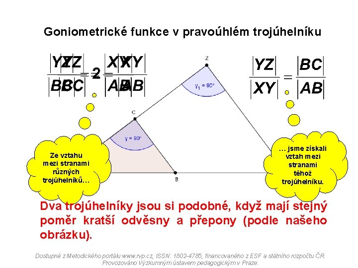 Goniometrické funkce v pravoúhlém trojúhelníku Ze vztahu mezi stranami různých trojúhelníků… … jsme získali