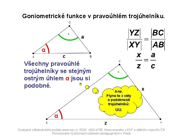 Goniometrické funkce v pravoúhlém trojúhelníku. . a α c Všechny pravoúhlé trojúhelníky se stejným