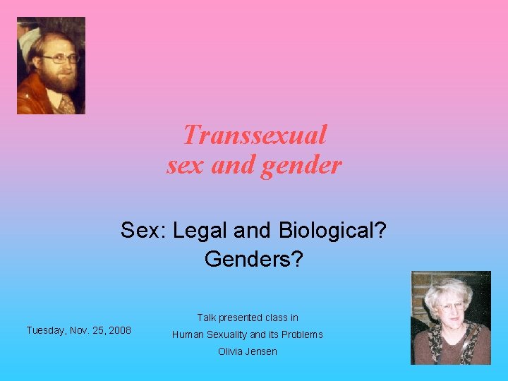 Transsexual sex and gender Sex: Legal and Biological? Genders? Talk presented class in Tuesday,