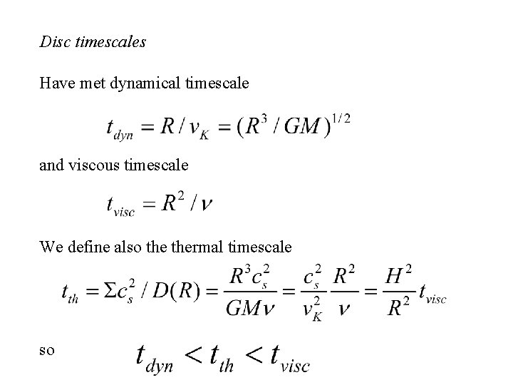 Disc timescales Have met dynamical timescale and viscous timescale We define also thermal timescale