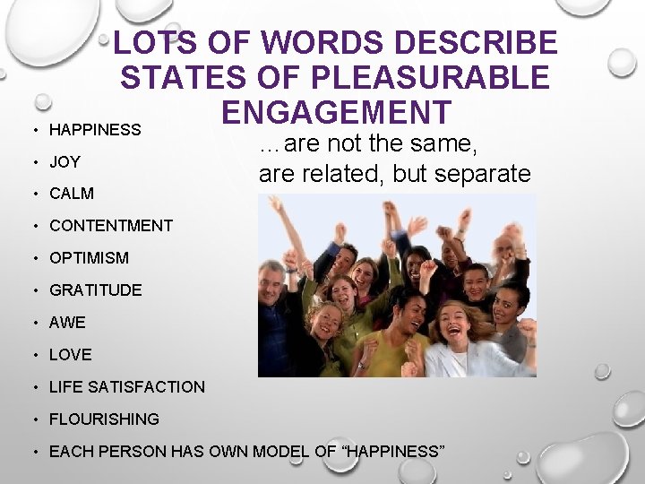  • LOTS OF WORDS DESCRIBE STATES OF PLEASURABLE ENGAGEMENT HAPPINESS • JOY •
