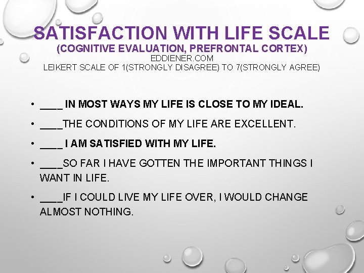 SATISFACTION WITH LIFE SCALE (COGNITIVE EVALUATION, PREFRONTAL CORTEX) EDDIENER. COM LEIKERT SCALE OF 1(STRONGLY