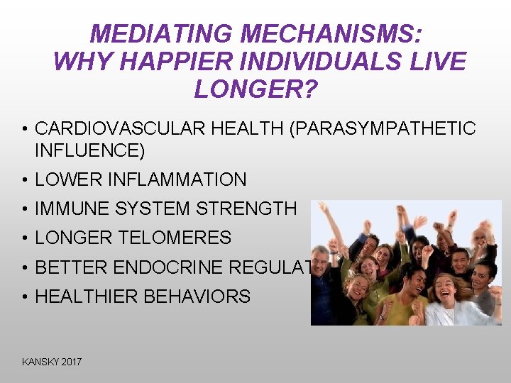 MEDIATING MECHANISMS: WHY HAPPIER INDIVIDUALS LIVE LONGER? • CARDIOVASCULAR HEALTH (PARASYMPATHETIC INFLUENCE) • LOWER