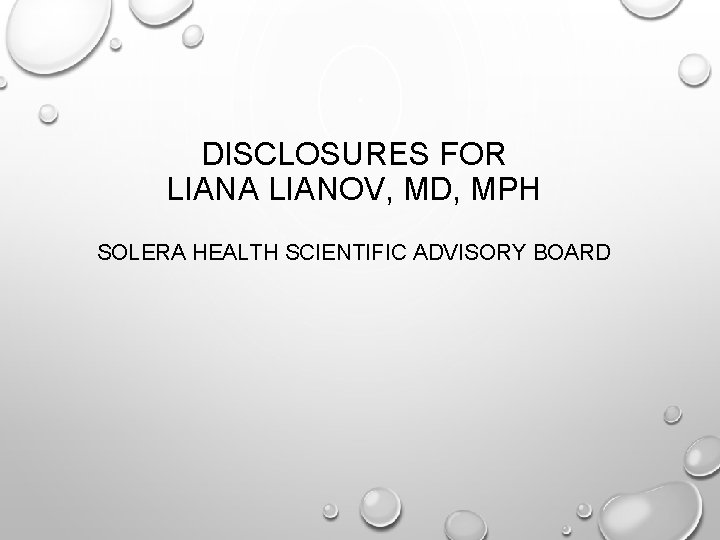 DISCLOSURES FOR LIANA LIANOV, MD, MPH SOLERA HEALTH SCIENTIFIC ADVISORY BOARD 