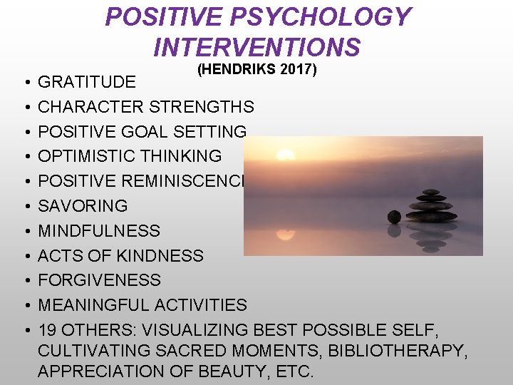 POSITIVE PSYCHOLOGY INTERVENTIONS • • • (HENDRIKS 2017) GRATITUDE CHARACTER STRENGTHS POSITIVE GOAL SETTING