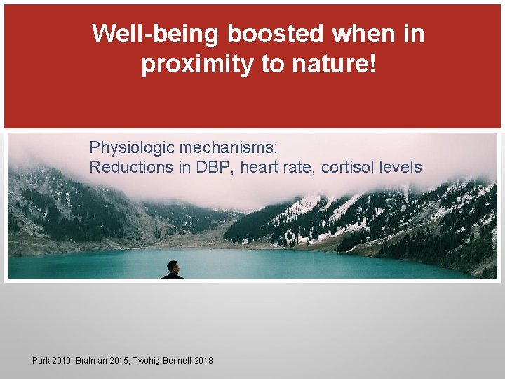 Well-being boosted when in proximity to nature! Physiologic mechanisms: Reductions in DBP, heart rate,