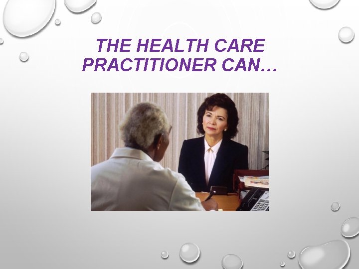 THE HEALTH CARE PRACTITIONER CAN… 
