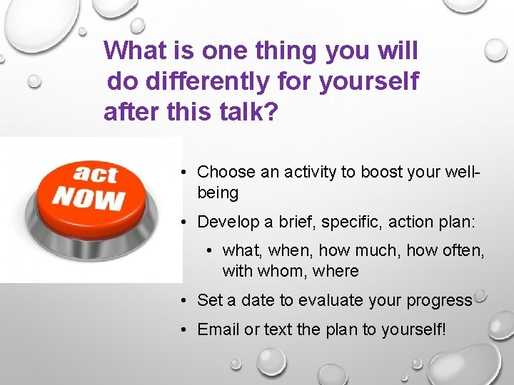 What is one thing you will do differently for yourself after this talk? •