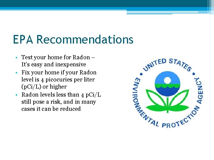 EPA Recommendations • Test your home for Radon – It’s easy and inexpensive • EPA Recommendations • Test your home for Radon – It’s easy and inexpensive •