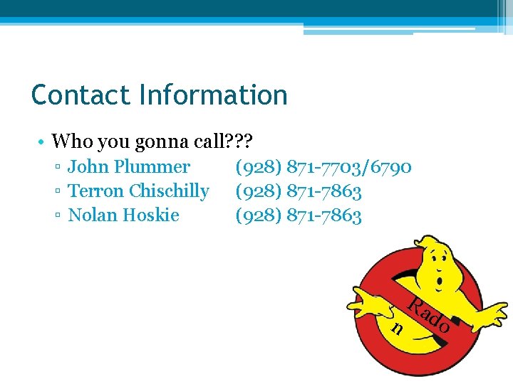 Contact Information • Who you gonna call? ? ? ▫ John Plummer ▫ Terron Contact Information • Who you gonna call? ? ? ▫ John Plummer ▫ Terron