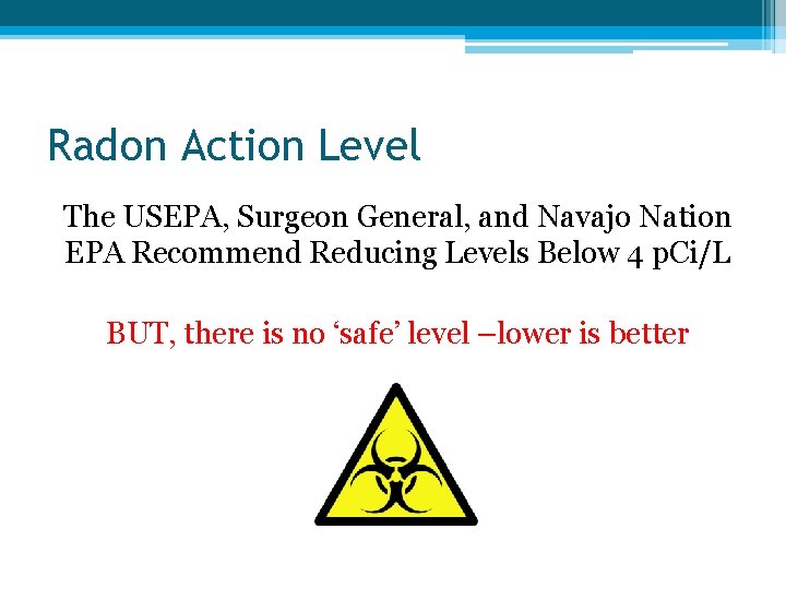 Radon Action Level The USEPA, Surgeon General, and Navajo Nation EPA Recommend Reducing Levels Radon Action Level The USEPA, Surgeon General, and Navajo Nation EPA Recommend Reducing Levels