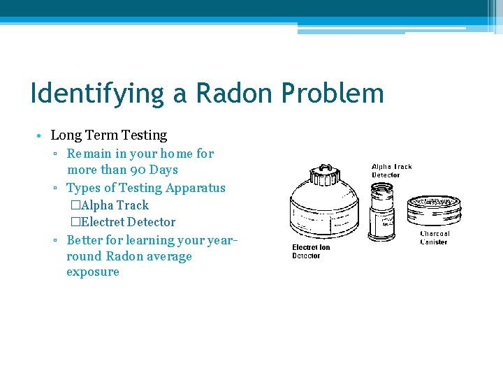 Identifying a Radon Problem • Long Term Testing ▫ Remain in your home for Identifying a Radon Problem • Long Term Testing ▫ Remain in your home for