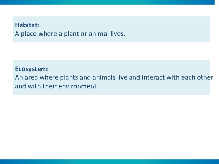 Habitat: A place where a plant or animal lives. Ecosystem: An area where plants