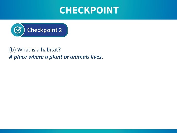 (b) What is a habitat? A place where a plant or animals lives. 