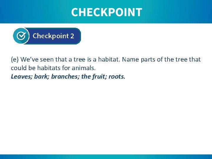 (e) We’ve seen that a tree is a habitat. Name parts of the tree
