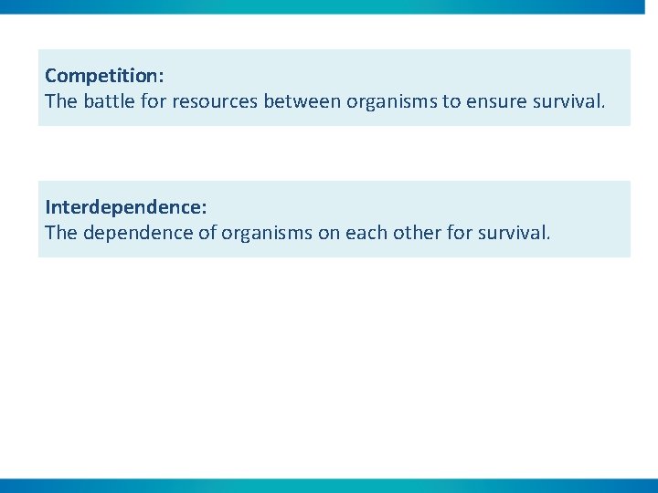 Competition: The battle for resources between organisms to ensure survival. Interdependence: The dependence of