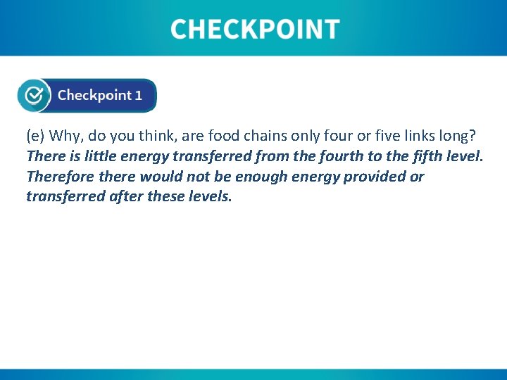 (e) Why, do you think, are food chains only four or five links long?