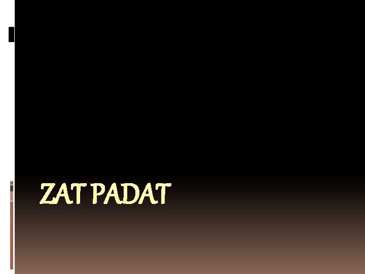ZAT PADAT 