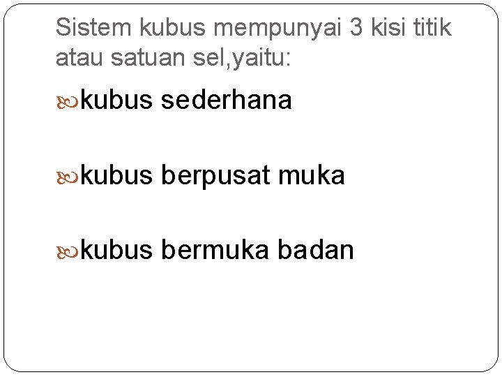 Sistem kubus mempunyai 3 kisi titik atau satuan sel, yaitu: kubus sederhana kubus berpusat