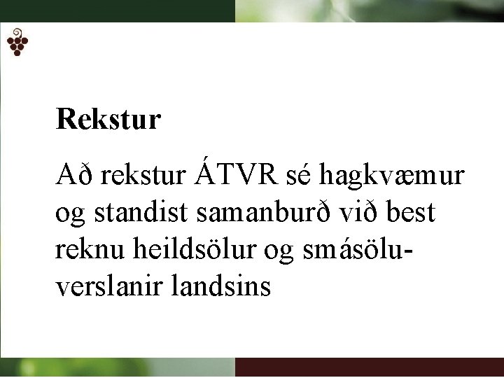 Rekstur Að rekstur ÁTVR sé hagkvæmur og standist samanburð við best reknu heildsölur og