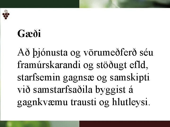 Gæði Að þjónusta og vörumeðferð séu framúrskarandi og stöðugt efld, starfsemin gagnsæ og samskipti