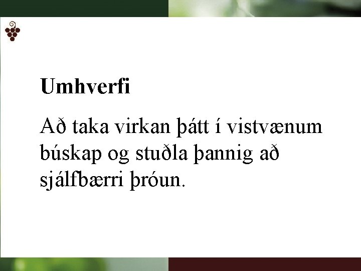 Umhverfi Að taka virkan þátt í vistvænum búskap og stuðla þannig að sjálfbærri þróun.