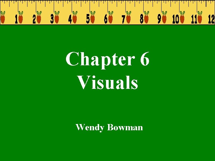 Chapter 6 Visuals Wendy Bowman 