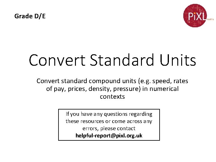 Grade D/E Convert Standard Units Convert standard compound units (e. g. speed, rates of