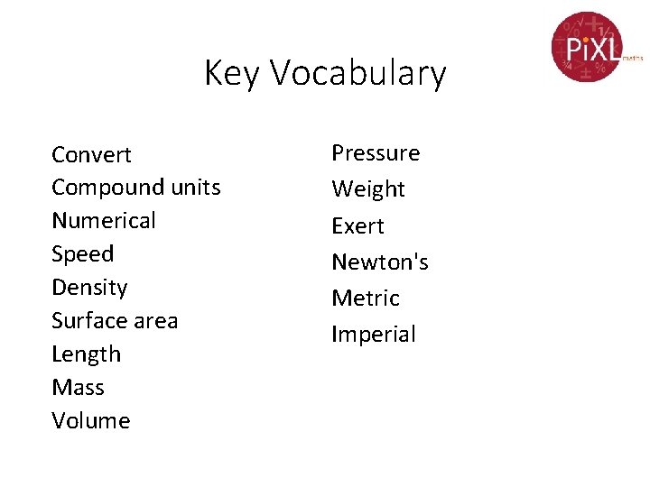 Key Vocabulary Convert Compound units Numerical Speed Density Surface area Length Mass Volume Pressure