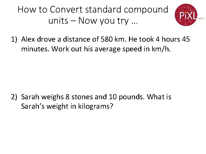 How to Convert standard compound units – Now you try … 1) Alex drove