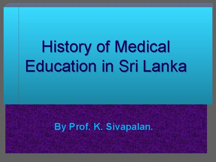 History of Medical Education in Sri Lanka By Prof. K. Sivapalan. 