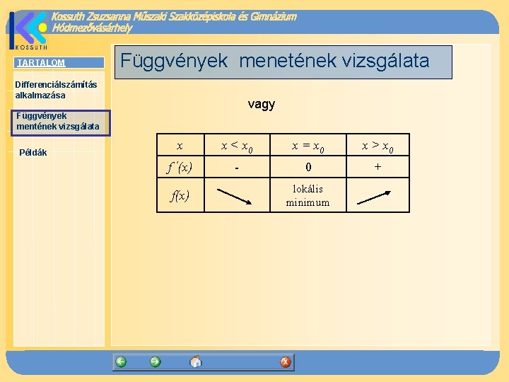 TARTALOM Függvények menetének vizsgálata Differenciálszámítás alkalmazása vagy Függvények mentének vizsgálata Példák x x <