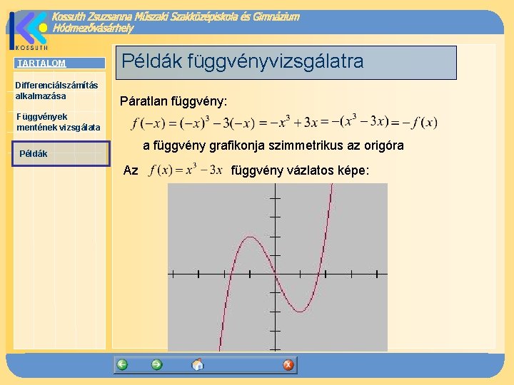 TARTALOM Differenciálszámítás alkalmazása Példák függvényvizsgálatra Páratlan függvény: Függvények mentének vizsgálata a függvény grafikonja szimmetrikus