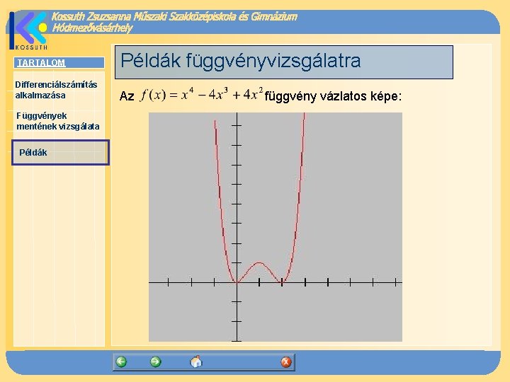 TARTALOM Példák függvényvizsgálatra Differenciálszámítás alkalmazása Az Függvények mentének vizsgálata Példák függvény vázlatos képe: 