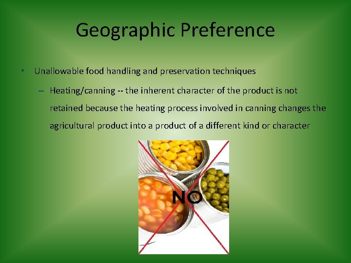 Geographic Preference • Unallowable food handling and preservation techniques – Heating/canning -- the inherent
