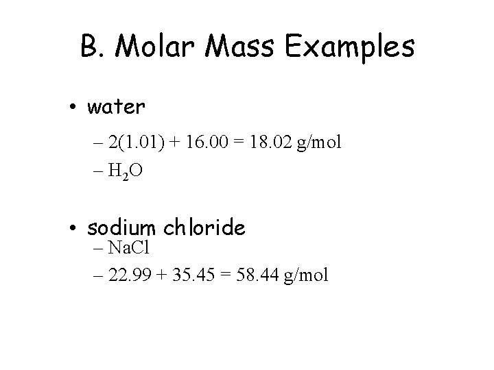 B. Molar Mass Examples • water – 2(1. 01) + 16. 00 = 18.