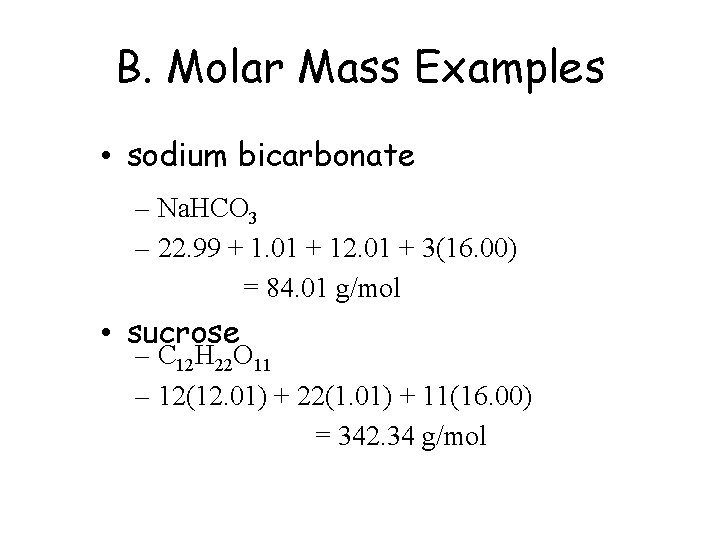 B. Molar Mass Examples • sodium bicarbonate – Na. HCO 3 – 22. 99
