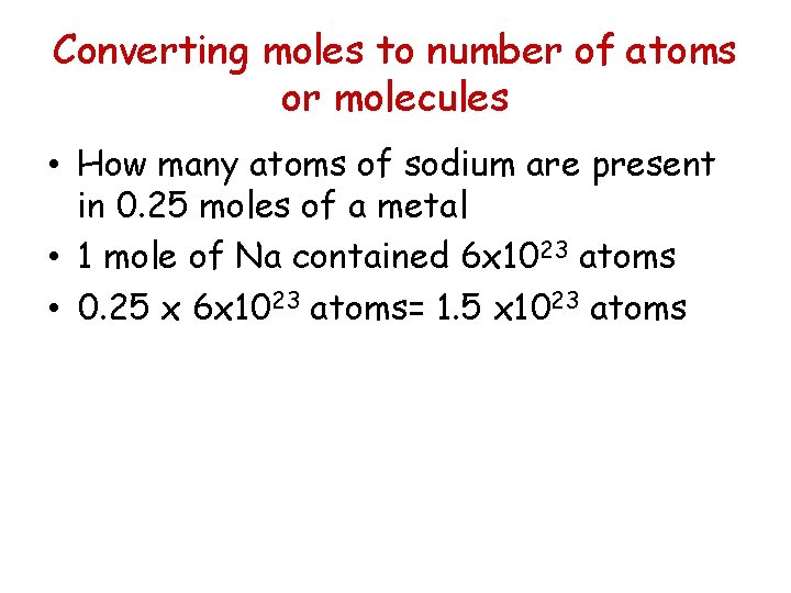 Converting moles to number of atoms or molecules • How many atoms of sodium