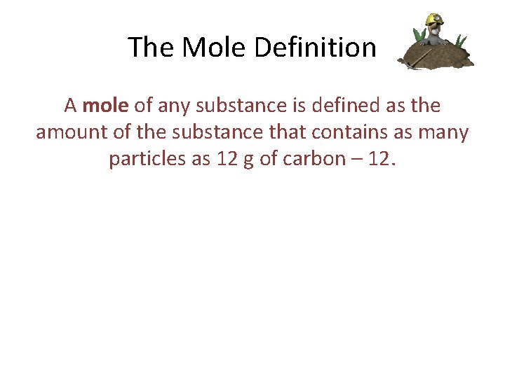 The Mole Definition A mole of any substance is defined as the amount of